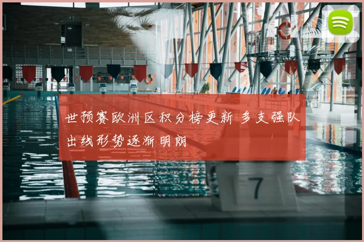 世预赛欧洲区积分榜更新 多支强队出线形势逐渐明朗