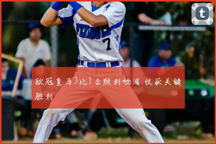 欧冠皇马3比1击败利物浦 收获关键胜利